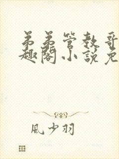 弟弟管教哥哥笔趣阁小说免费阅读