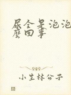 尿全是泡泡是怎么回事