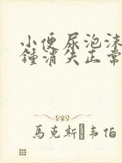 小便尿泡沫几分钟消失正常