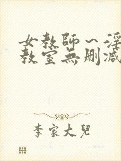 女教师～淫辱の教室无删减