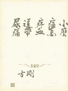 尿道疼痛小便刺痛带血怎么办