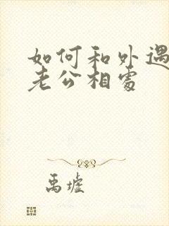 如何和外遇后的老公相处