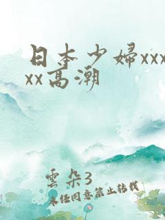 日本少妇xxxxx高潮