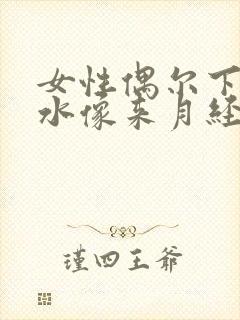 女性偶尔下面流水像来月经怎么回事