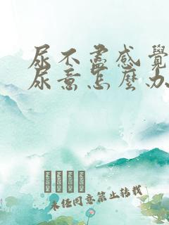 尿不尽感觉总有尿意怎么办