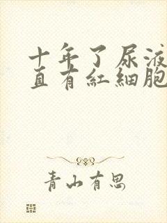 十年了尿液里一直有红细胞