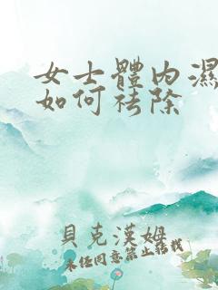 女士体内湿气重如何祛除