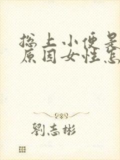 总上小便是什么原因女性怎么治疗