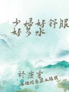 少妇好舒服好紧好多水