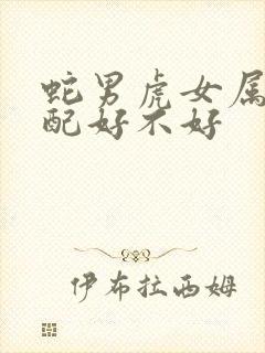 蛇男虎女属相婚配好不好