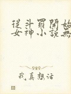 从斗罗开始俘获女神小说无删减在线阅读