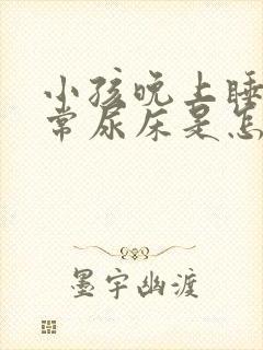 小孩晚上睡觉经常尿床是怎么回事