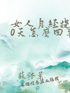 女人月经提前10天怎么回事