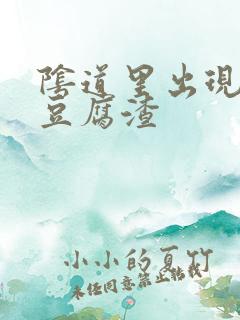 阴道里出现白色豆腐渣