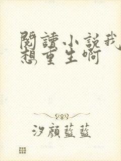 阅读小说我真没想重生啊