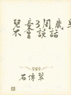 儿童3周岁半还不会说话