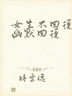 女生不回复怎么幽默回复