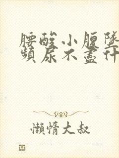 腰酸小腹坠胀尿频尿不尽什么原因