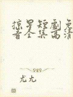 掠星短剧免费观看全集高清