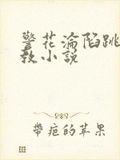 警花沦陷跳蛋调教小说