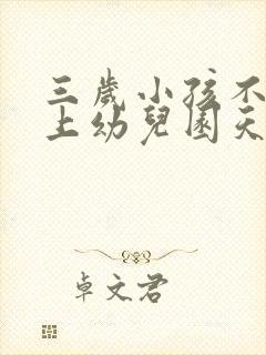 三岁小孩不愿意上幼儿园天天哭怎么办