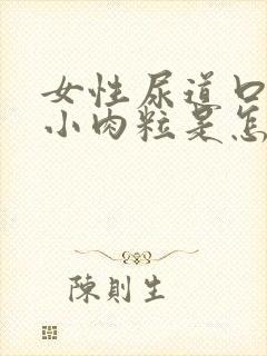 女性尿道口内有小肉粒是怎么回事