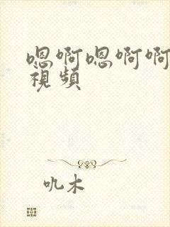 嗯啊嗯啊啊啊啊视频