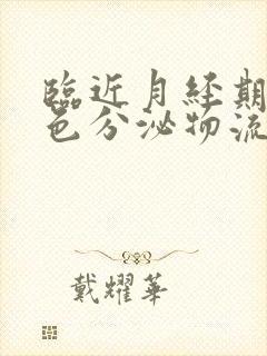 临近月经期有白色分泌物流出