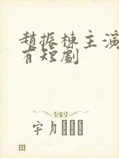 赵振栋主演的所有短剧