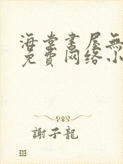 海棠书屋无弹窗免费网络小说阅读自由