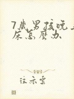 7岁男孩晚上尿床怎么办