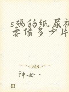 s码的纸尿裤需要备多少片