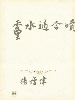 香水适合喷在哪里