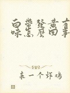 白带发黄有腥臭味怎么回事