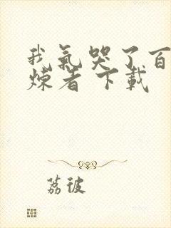 我气哭了百万修炼者 下载