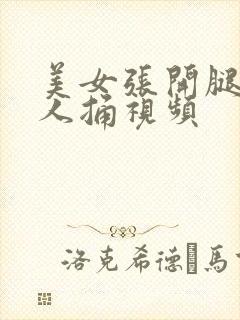 美女张开腿让男人捅视频