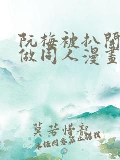 阮梅被扒开腿坐做同人漫画