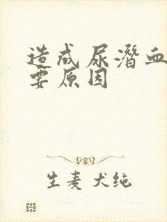 造成尿潜血的主要原因