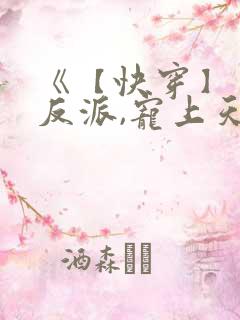 《【快穿】黑化反派,宠上天》