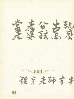 当老公出轨了,老婆该怎么办