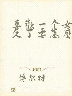 喜欢一个女生很久了要怎么跟她表白