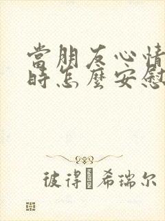 当朋友心情不好时怎么安慰