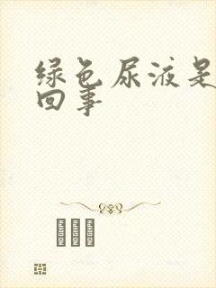 绿色尿液是怎么回事