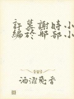 许慕谢时小说改编于哪部小说