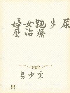 妇女跑步尿漏怎么治疗