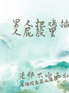 男人把鸡插进女人屁股里