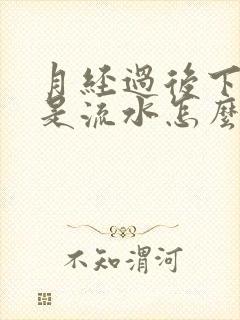 月经过后下面老是流水怎么回事