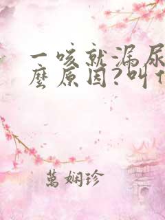 一咳就漏尿是什么原因?叫什么病