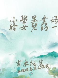 小学毕业妈妈写给女儿的一封信