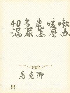 40多岁咳嗽就漏尿怎么办